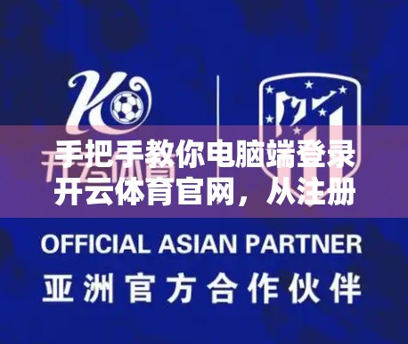 手把手教你电脑端登录开云体育官网，从注册到畅玩的完整流程指南（附常见问题解答）