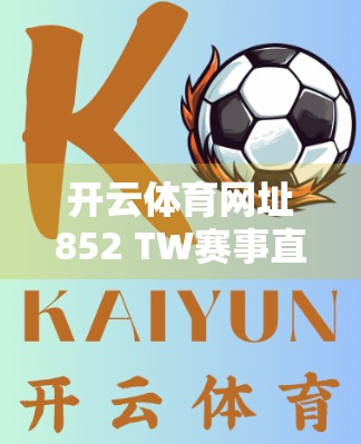 开云体育网址852 TW赛事直播频道，体育迷的数字新家园，你真的了解它吗？