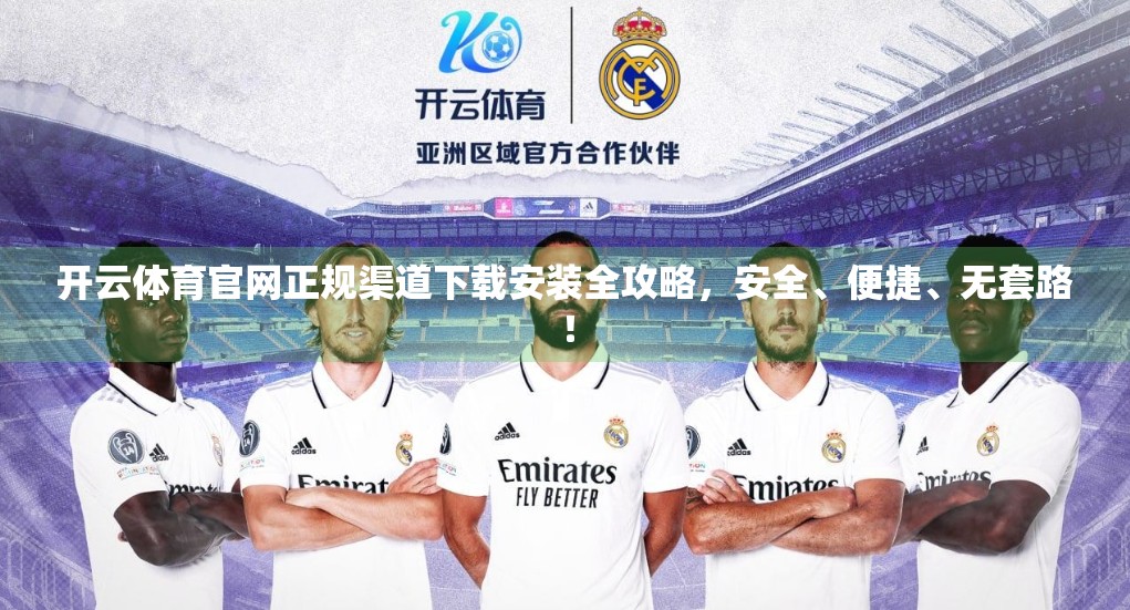 开云体育官网正规渠道下载安装全攻略，安全、便捷、无套路！