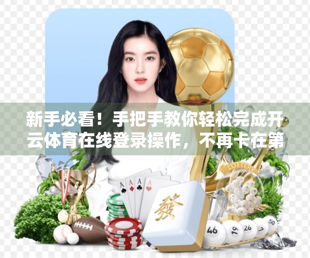 新手必看！手把手教你轻松完成开云体育在线登录操作，不再卡在第一步！