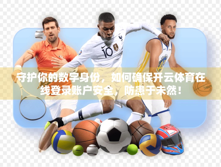 守护你的数字身份，如何确保开云体育在线登录账户安全，防患于未然！