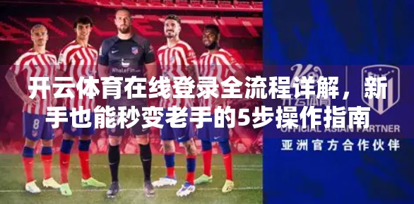 开云体育在线登录全流程详解，新手也能秒变老手的5步操作指南！