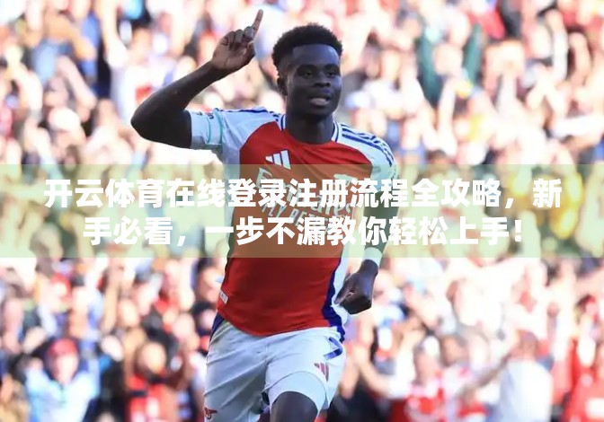 开云体育在线登录注册流程全攻略，新手必看，一步不漏教你轻松上手！