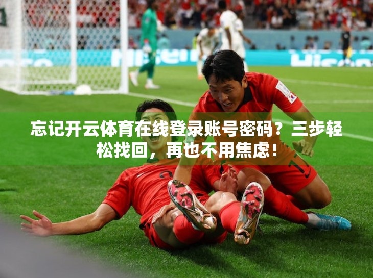 忘记开云体育在线登录账号密码？三步轻松找回，再也不用焦虑！