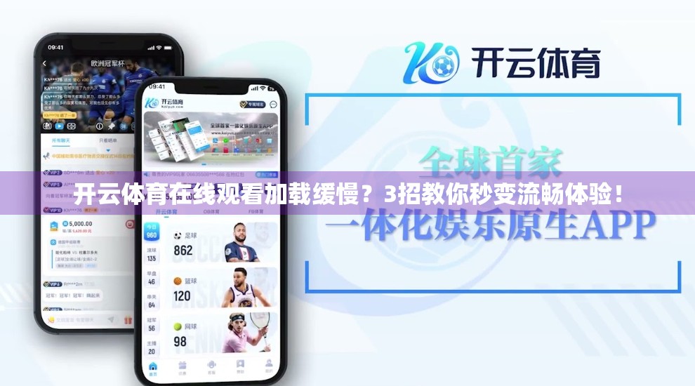 开云体育在线观看加载缓慢？3招教你秒变流畅体验！