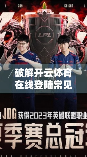 破解开云体育在线登陆常见安全漏洞，保护你的账号与数据不被黑！