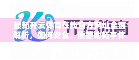 最新开云体育在线官方网址全面解析，如何安全、便捷地畅享体育赛事直播？