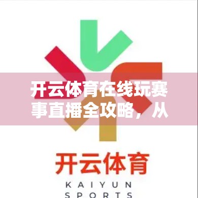 开云体育在线玩赛事直播全攻略，从入门到精通，轻松看遍全球体育盛宴！