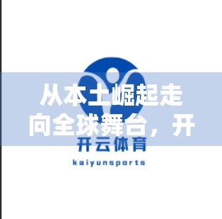 从本土崛起走向全球舞台，开云体育平台的未来五年发展规划与愿景