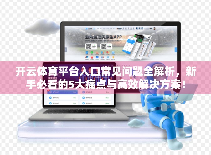 开云体育平台入口常见问题全解析，新手必看的5大痛点与高效解决方案！