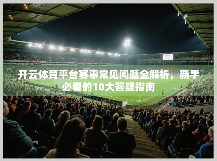 开云体育平台赛事常见问题全解析，新手必看的10大答疑指南