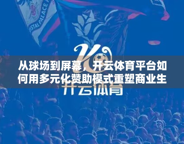 从球场到屏幕，开云体育平台如何用多元化赞助模式重塑商业生态？