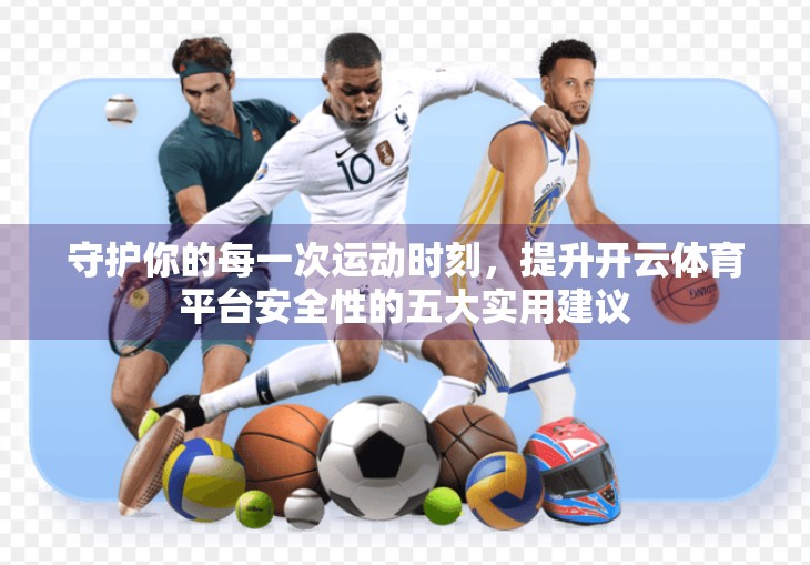 守护你的每一次运动时刻，提升开云体育平台安全性的五大实用建议