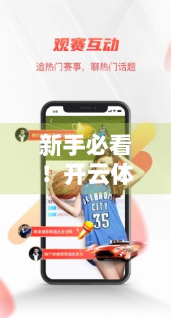 新手必看！开云体育登录网址注册全攻略，轻松上手，畅享赛事盛宴