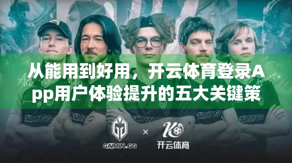 从能用到好用，开云体育登录App用户体验提升的五大关键策略