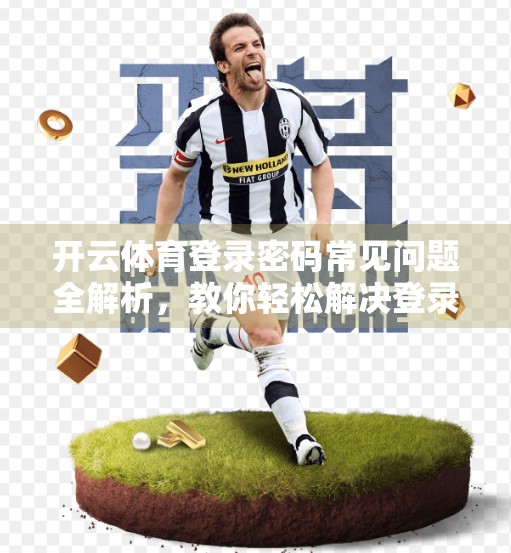 开云体育登录密码常见问题全解析，教你轻松解决登录难题！