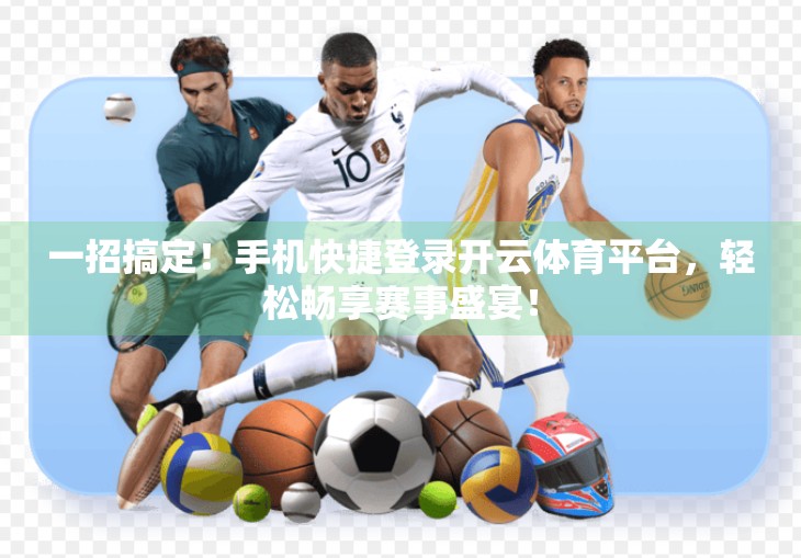 一招搞定！手机快捷登录开云体育平台，轻松畅享赛事盛宴！