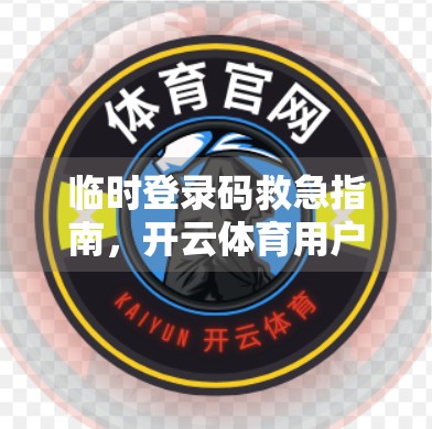 临时登录码救急指南，开云体育用户必看的便捷登录技巧！