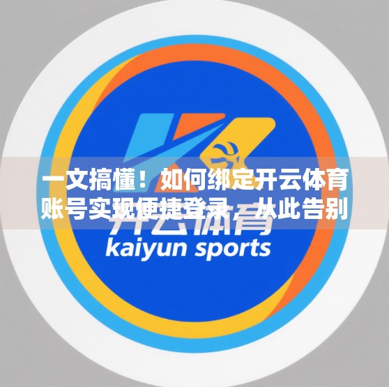 一文搞懂！如何绑定开云体育账号实现便捷登录，从此告别繁琐注册流程！