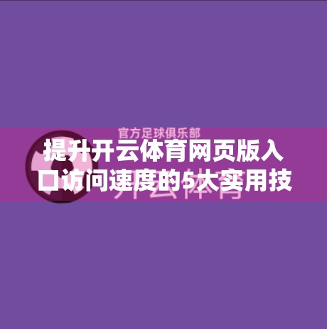 提升开云体育网页版入口访问速度的5大实用技巧，让你畅享赛事直播不卡顿！