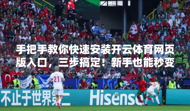 手把手教你快速安装开云体育网页版入口，三步搞定！新手也能秒变高手！