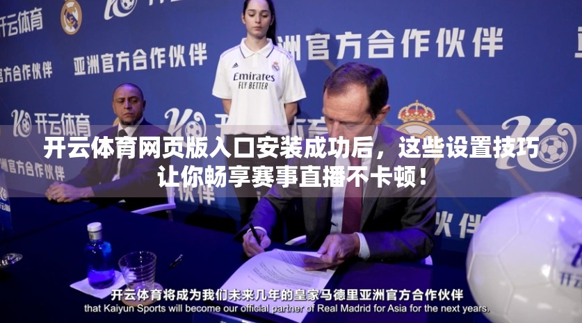 开云体育网页版入口安装成功后，这些设置技巧让你畅享赛事直播不卡顿！