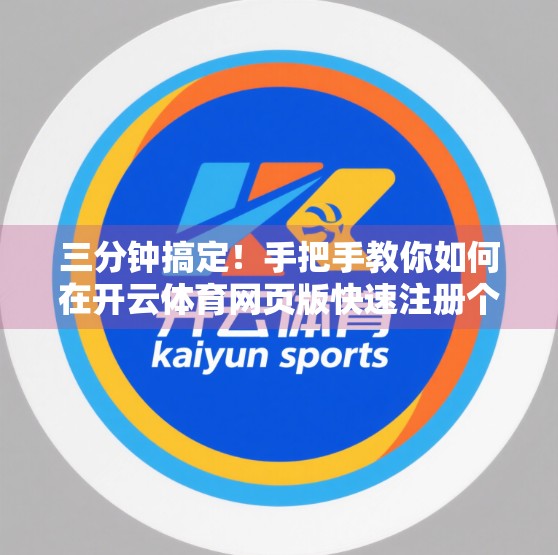 三分钟搞定！手把手教你如何在开云体育网页版快速注册个人账号（附避坑指南）