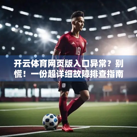 开云体育网页版入口异常？别慌！一份超详细故障排查指南帮你快速恢复访问！