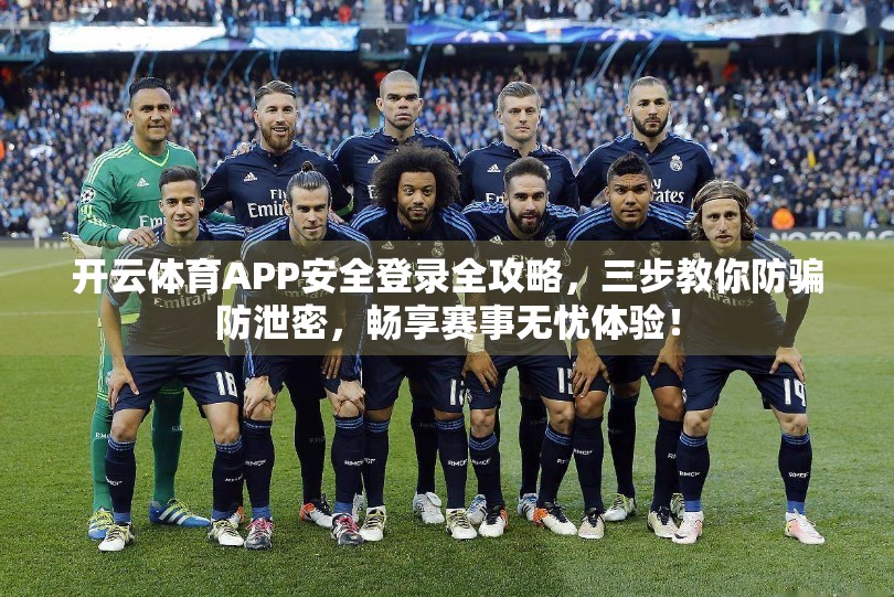 开云体育APP安全登录全攻略，三步教你防骗防泄密，畅享赛事无忧体验！