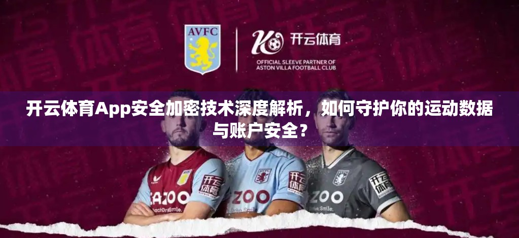 开云体育App安全加密技术深度解析，如何守护你的运动数据与账户安全？