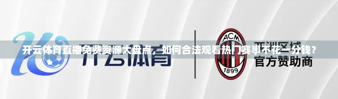 开云体育直播免费资源大盘点，如何合法观看热门赛事不花一分钱？