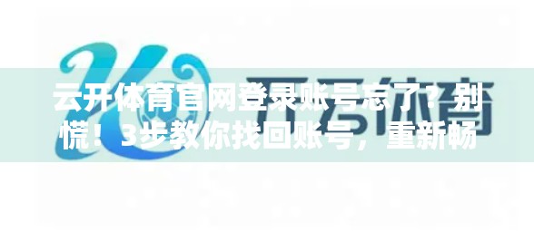 云开体育官网登录账号忘了？别慌！3步教你找回账号，重新畅玩赛事世界！