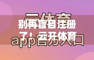 别再盲目注册了！云开体育官网登录注册全攻略，新手避坑指南来了！