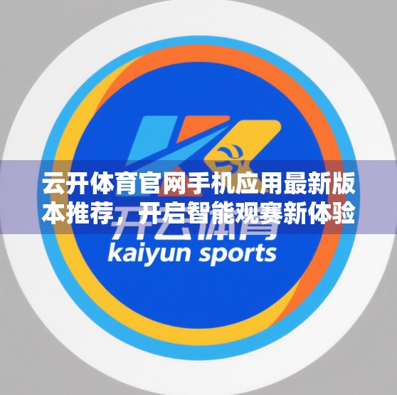 云开体育官网手机应用最新版本推荐，开启智能观赛新体验，这波更新真的香！