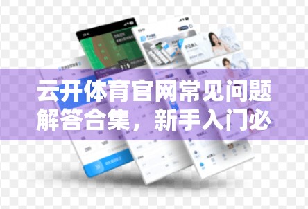 云开体育官网常见问题解答合集，新手入门必看的10大疑惑全解析！