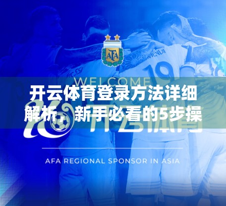 开云体育登录方法详细解析，新手必看的5步操作指南，轻松畅玩全球赛事！