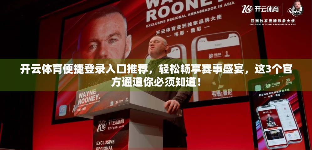 开云体育便捷登录入口推荐，轻松畅享赛事盛宴，这3个官方通道你必须知道！