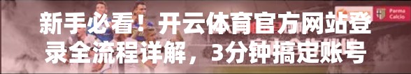 新手必看！开云体育官方网站登录全流程详解，3分钟搞定账号入口！