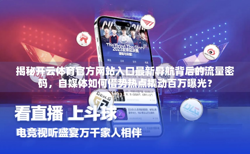 揭秘开云体育官方网站入口最新导航背后的流量密码，自媒体如何借势热点撬动百万曝光？