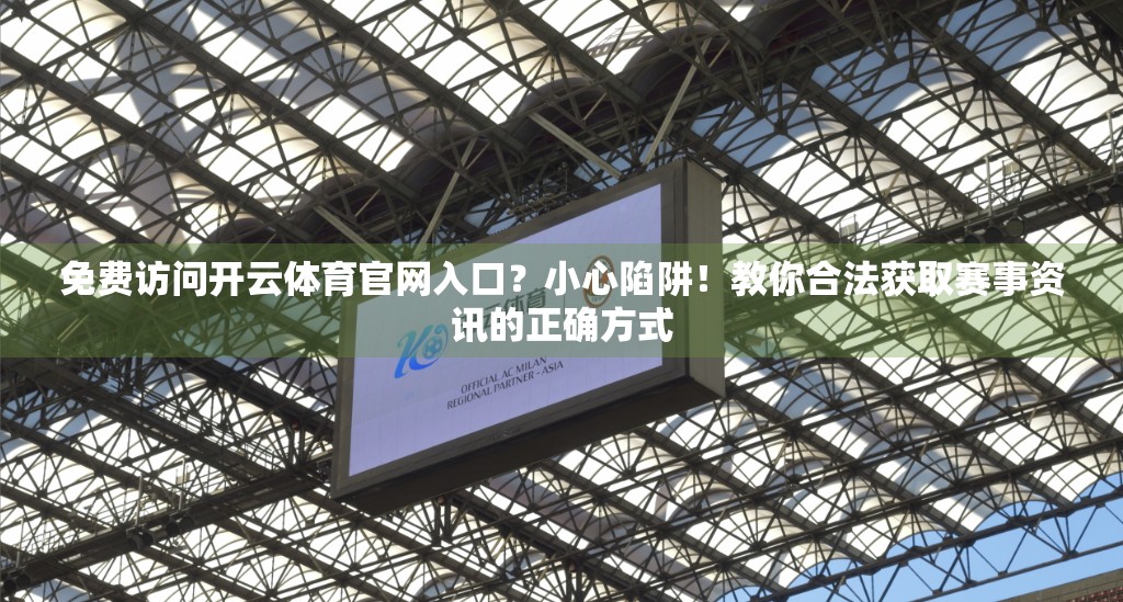 免费访问开云体育官网入口？小心陷阱！教你合法获取赛事资讯的正确方式