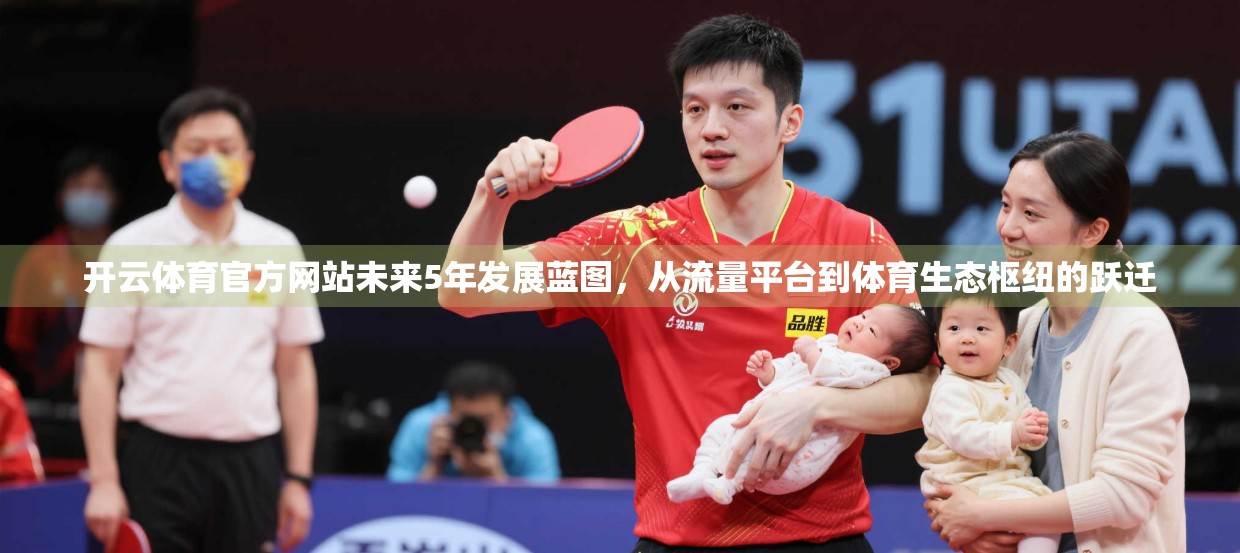 开云体育官方网站未来5年发展蓝图，从流量平台到体育生态枢纽的跃迁
