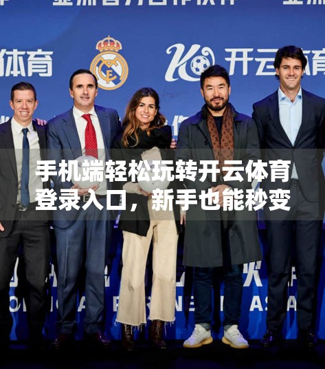 手机端轻松玩转开云体育登录入口，新手也能秒变高手！