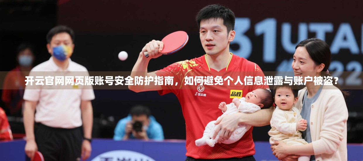 开云官网网页版账号安全防护指南，如何避免个人信息泄露与账户被盗？