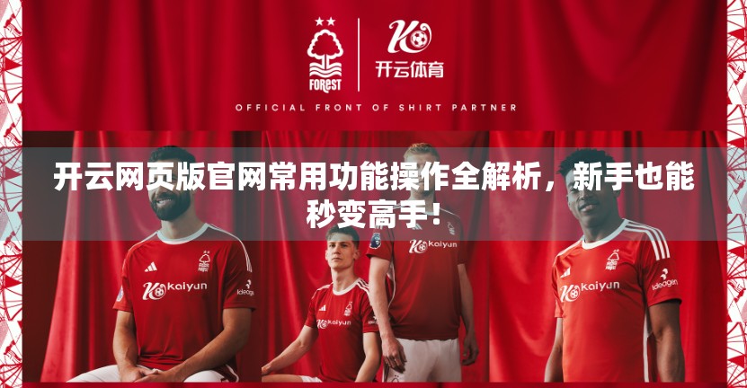 开云网页版官网常用功能操作全解析，新手也能秒变高手！