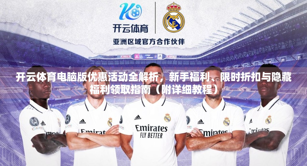 开云体育电脑版优惠活动全解析，新手福利、限时折扣与隐藏福利领取指南（附详细教程）