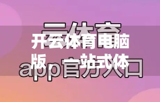 开云体育电脑版，一站式体育投注平台，覆盖全球热门赛事，让热爱更有价值！