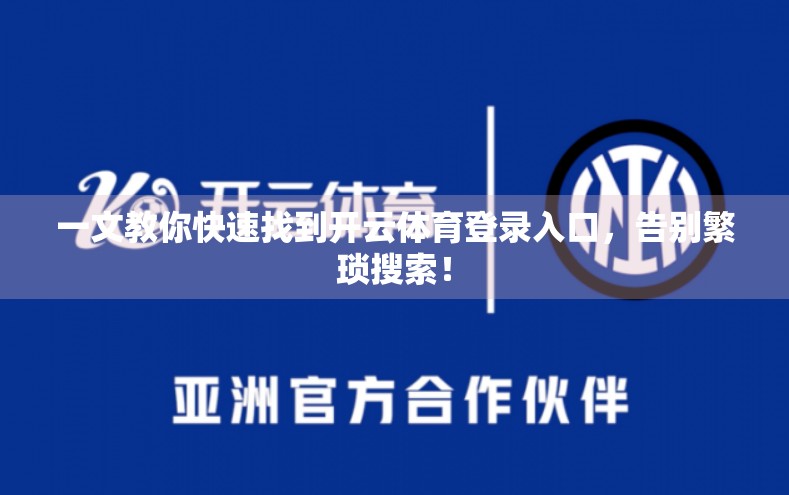 一文教你快速找到开云体育登录入口，告别繁琐搜索！