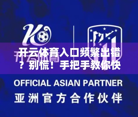 开云体育入口频繁出错？别慌！手把手教你快速解决登录难题！