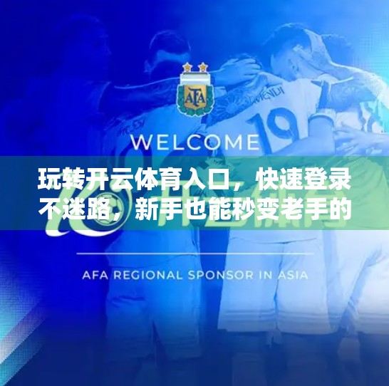 玩转开云体育入口，快速登录不迷路，新手也能秒变老手的5大技巧！