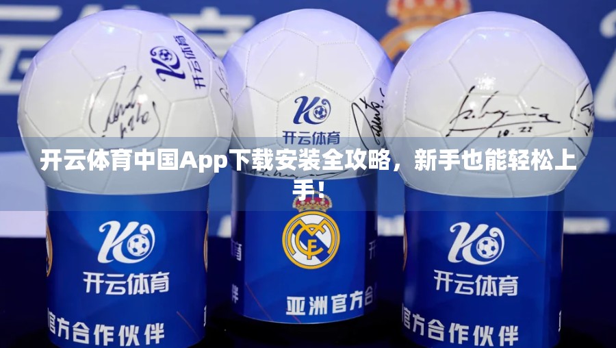 开云体育中国App下载安装全攻略，新手也能轻松上手！
